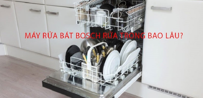 Máy rửa bát Bosch rửa trong bao lâu xong một chu trình?